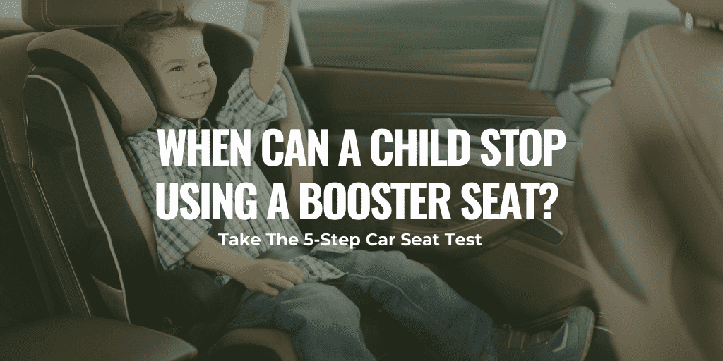 When Can a Child Stop Using a Booster Seat? Take The 5-Step Car Seat Test
