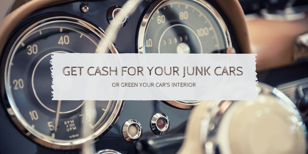 Green Your Car's Interior or Get Cash for Your Junk Cars?