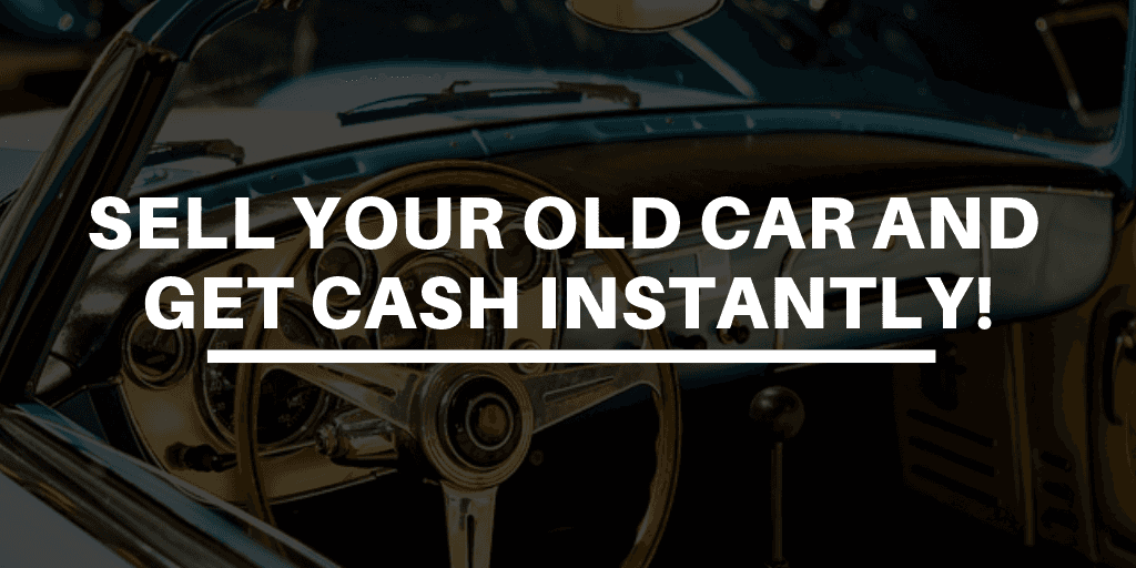 Sell your old car and get cash instantly!