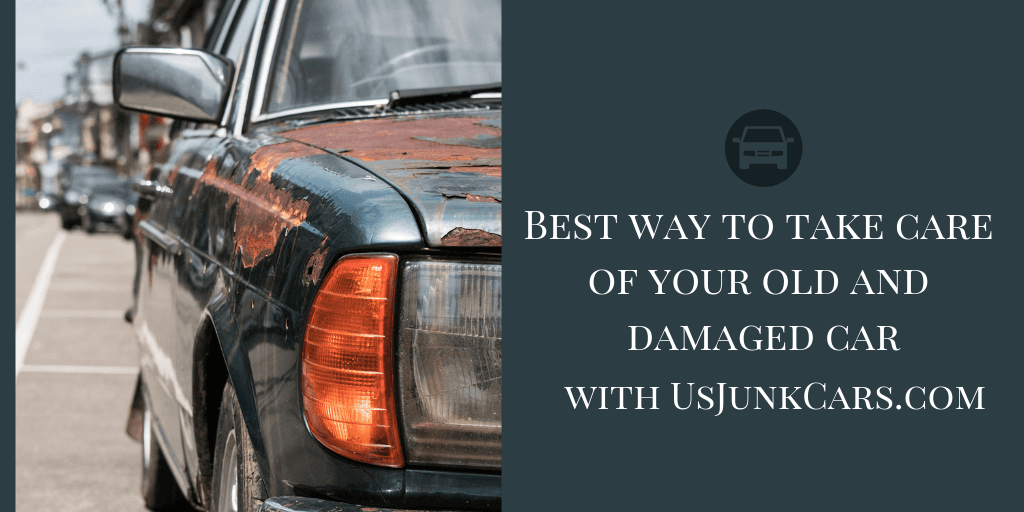 Best way to take care of your old and damaged car with UsJunkCars.com