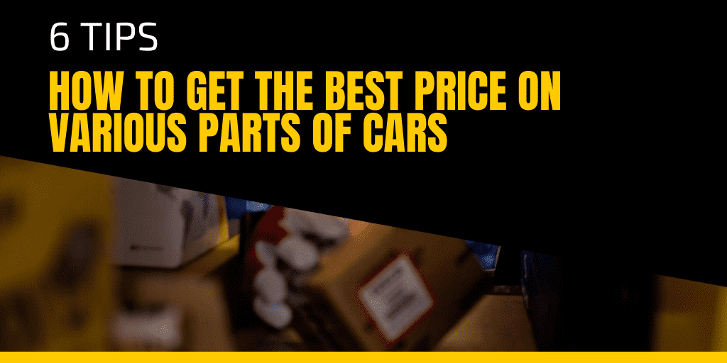 6 Tips on How to Get the Best Price on Various Parts of Cars