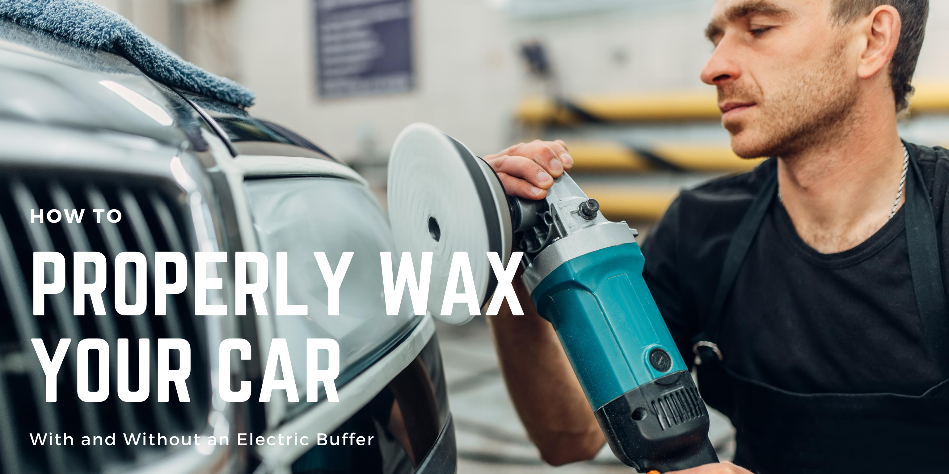 Do You Know How to Properly Wax a Car With and Without an Electric Buffer?
