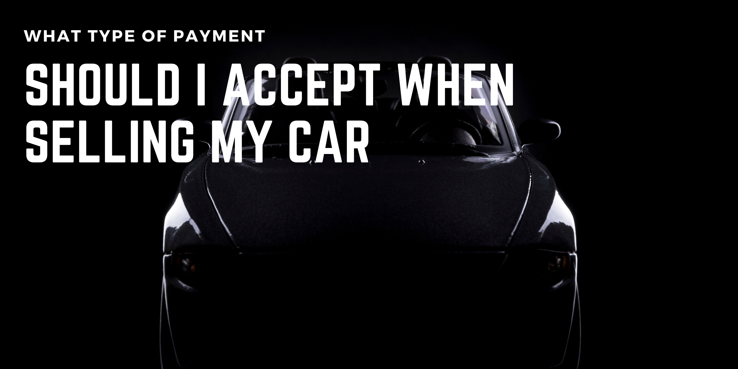 What Type of Payment Should I Accept When Selling My Car?